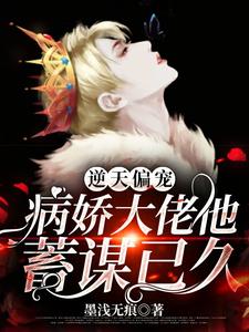 完结版《逆天偏宠：病娇大佬他蓄谋已久》在线免费阅读