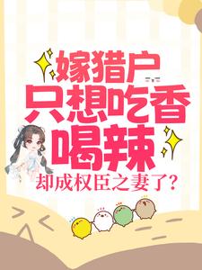 嫁猎户只想吃香喝辣，却成权臣之妻了？ 江若云在线章节免费阅读