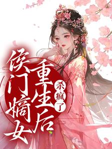 小说《侯门嫡女重生后，杀疯了》章节免费阅读