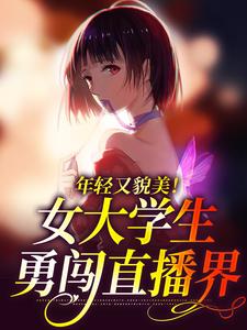 陈伽莉为主角的小说年轻又貌美！女大学生勇闯直播界在线阅读