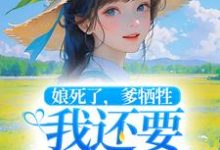 完结版《娘死了，爹牺牲，我还要养小妹妹》章节目录在线阅读-推书机