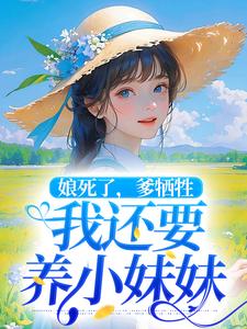 完结版《娘死了，爹牺牲，我还要养小妹妹》章节目录在线阅读