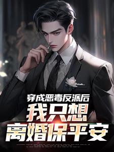 完结版《穿成恶毒反派后，我只想离婚保平安》在线免费阅读