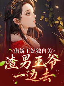 完结版《傲娇王妃独自美，渣男王爷一边去》在线免费阅读