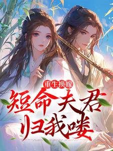 完结版《重生换嫁：短命夫君归我喽》章节目录在线阅读