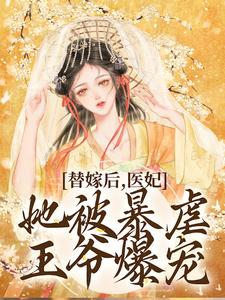 已完结小说《替嫁后，医妃她被暴虐王爷爆宠》章节免费阅读