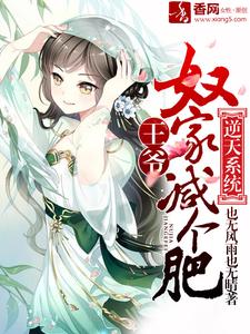 完结版《逆天系统：王爷，奴家减个肥》章节目录在线阅读