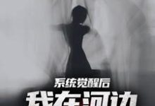 《系统觉醒后，我在河边捞女尸》小说章节在线试读，《系统觉醒后，我在河边捞女尸》最新章节目录-推书机