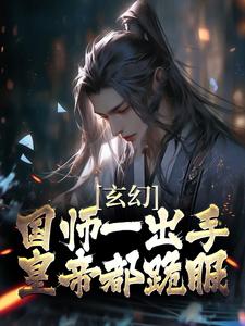 玄幻：国师一出手，皇帝都跪服这本小说在哪里可以看？哪里有免费试读章节？