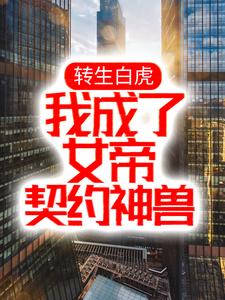 完结版《转生白虎，我成了女帝契约神兽》章节阅读