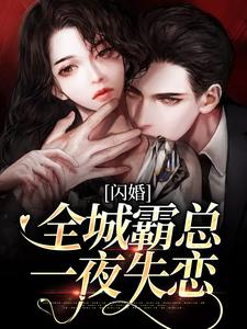 完结版《闪婚：全城霸总一夜失恋》在线免费阅读