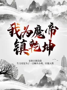 已完结小说《我为魔帝镇乾坤》章节在线阅读