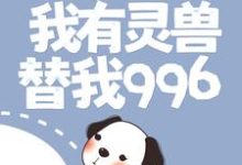 渔村：我有灵兽替我996小说完结了吗？在哪里可以免费读到？-推书机