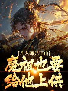 小说《凡人师兄下山，魔祖也要给他上供》完整版在线章节免费阅读