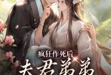 《疯狂作死后，夫君弟弟化身脑残粉》小说免费阅读完整版-推书机