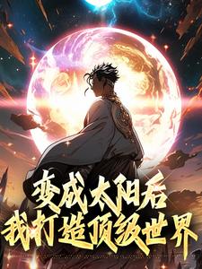 已完结小说《变成太阳后我打造顶级世界》章节在线阅读