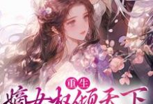 完结版《重生：嫡女权倾天下，他又来扰》免费阅读-推书机