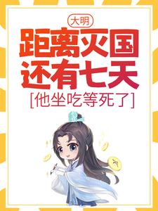 朱连完整版《大明：距离灭国还有七天？他坐吃等死了》小说免费阅读