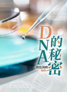 DNA的秘密姚邈欧阳巍，DNA的秘密在线无弹窗阅读