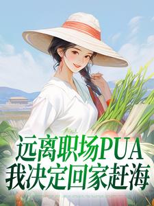 远离职场PUA，我决定回家赶海完整版小说，远离职场PUA，我决定回家赶海免费阅读