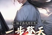 《仙子落凡授长生，一步登天修仙路》完整版小说免费阅读-推书机