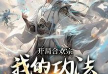 完整版《开局合欢宗，我的功法至巅峰》小说免费阅读-推书机