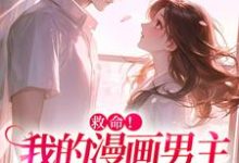 完结版《救命！我的漫画男主离“家”出走了》章节阅读-推书机