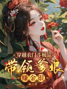 小说《穿越农门斗极品，带领爹娘赚金银》完整版在线章节免费阅读