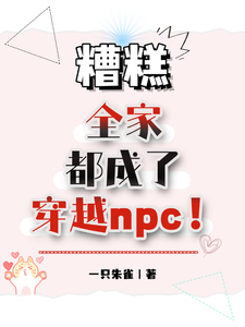 糟糕，全家都成了穿越npc！小说完结版章节免费阅读