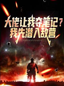 完结版《大佬让我夺笔记？我先潜入敌营》章节阅读