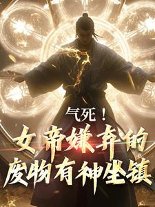 完结版《气死！女帝嫌弃的废物有神坐镇》章节目录在线阅读