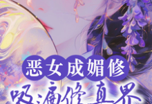 《恶女成媚修，吸遍修真界美男气运》小说免费阅读完整版-推书机