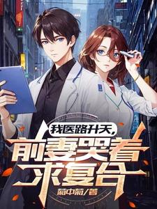 完整版《我医路升天，前妻哭着求复合》小说免费阅读