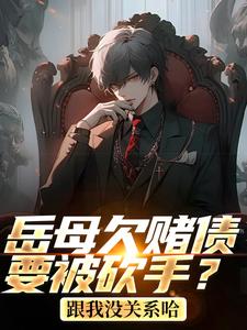 完整版《岳母欠赌债要被砍手？跟我没关系哈》小说免费阅读