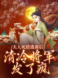 完结版《夫人死盾逃离后，清冷将军发了疯》免费阅读