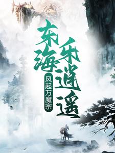 《风起万魔宗，东海乐逍遥》小说章节在线试读，《风起万魔宗，东海乐逍遥》最新章节目录