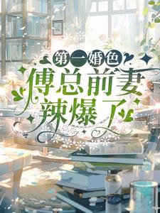 完整版《第一婚色：傅总前妻辣爆了》小说免费阅读