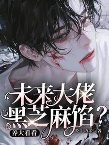 完结版《未来大佬黑芝麻馅？养大看看》免费阅读