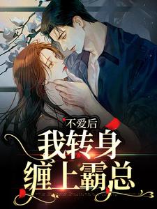 许南夕小说完整版《不爱后，我转身缠上霸总》免费阅读